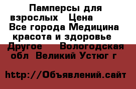 Памперсы для взрослых › Цена ­ 500 - Все города Медицина, красота и здоровье » Другое   . Вологодская обл.,Великий Устюг г.